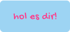 hol es dir!