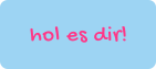 hol es dir!